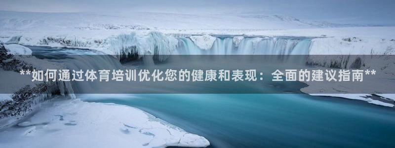 焦点娱乐带你走遍：**如何通过体育培训优化您的健康和