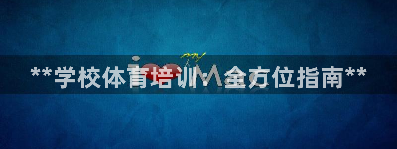 焦点平台娱乐：**学校体育培训：全方位指南**